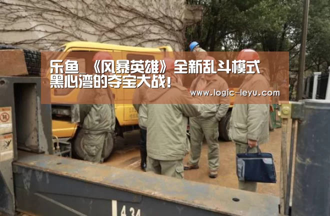 乐鱼_《风暴英雄》全新乱斗模式 黑心湾的夺宝大战!(图1) leyu直播