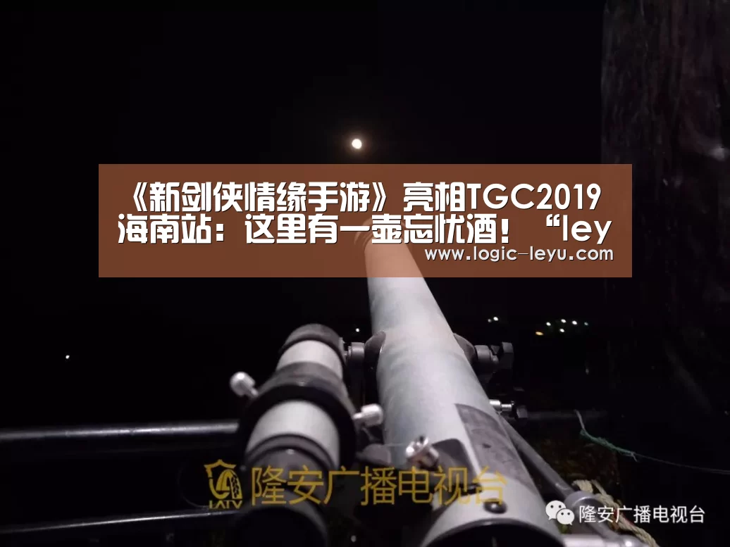 《新剑侠情缘手游》亮相TGC2019海南站:这里有一壶忘忧酒!“leyu直播”(图2) 乐鱼电竞